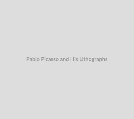 Masters of Printmaking: Pablo Picasso and His Original Lithographs